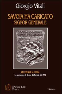 Savoia ha caricato, signor generale. Raccontare la storia. La campagna di Russia dell'estate del 1942