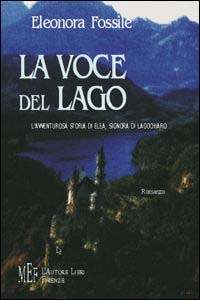 La voce del lago. L'avventurosa storia di Elea, signora di Lagochiaro