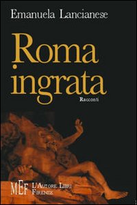 Roma ingrata. La città infestata da assassini, cadaveri, fantasmi...