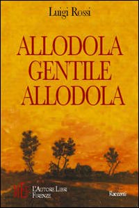 Allodola, gentile allodola. Racconti sulla straordinarietà di ogni vita ordinaria