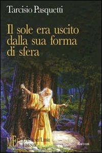 Il sole era uscito dalla sua forma di sfera. Racconti alla scoperta di un mondo senza tempo popolato da incredibili personaggi