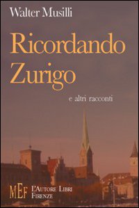 Ricordando Zurigo e altri racconti. Un disincantato confronto fra la cultura italiana e quella svizzera