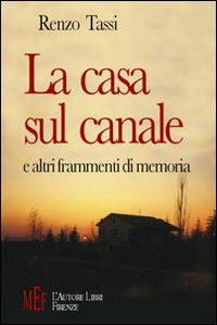 La casa sul canale e altri frammenti di memoria. Una storia di formazione negli anni fra la Resistenza e la nascita della Repubblica