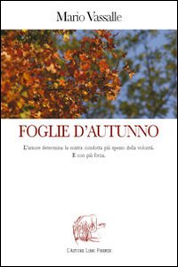 Foglie d'autunno. L'amore determina la nostra condotta più spesso della volontà. E con più forza