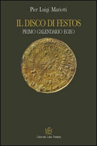 Il disco di Festos. Storia e significato di una straordinaria scoperta archeologica