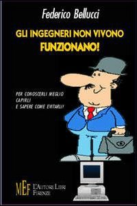 Gli ingegneri non vivono, funzionano. Ritratto semiserio del perfetto ingegnere
