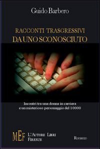 Racconti trasgressivi da uno sconosciuto. Incontri tra una donna in carriera e un misterioso personaggio del 10000