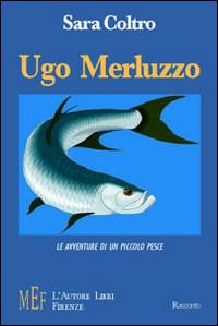 Ugo Merluzzo. Le avventure di un piccolo pesce