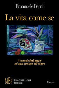 La vita come se. Il carnevale degli opposti nel gioco semiserio dell'esistere