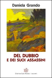 Del dubbio e dei suoi assassini. I messaggi contraddittori della vita