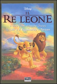 Il re Leone e altre fiabe classiche Disney da Lilli e il vagabondo a Tarzan