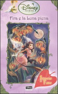 Fira e la luna piena. Fairies. Il mondo segreto di Trilli