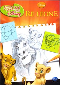 Il re leone. Disegna con Disney