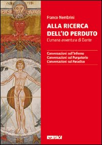 Alla ricerca dell'io perduto. L'umana avventura di Dante: Conversazioni sull'Inferno-Conversazioni sul Purgatorio-Conversazioni sul Paradiso