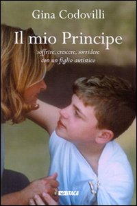 Il mio principe. Soffrire, crescere, sorridere con un figlio autistico