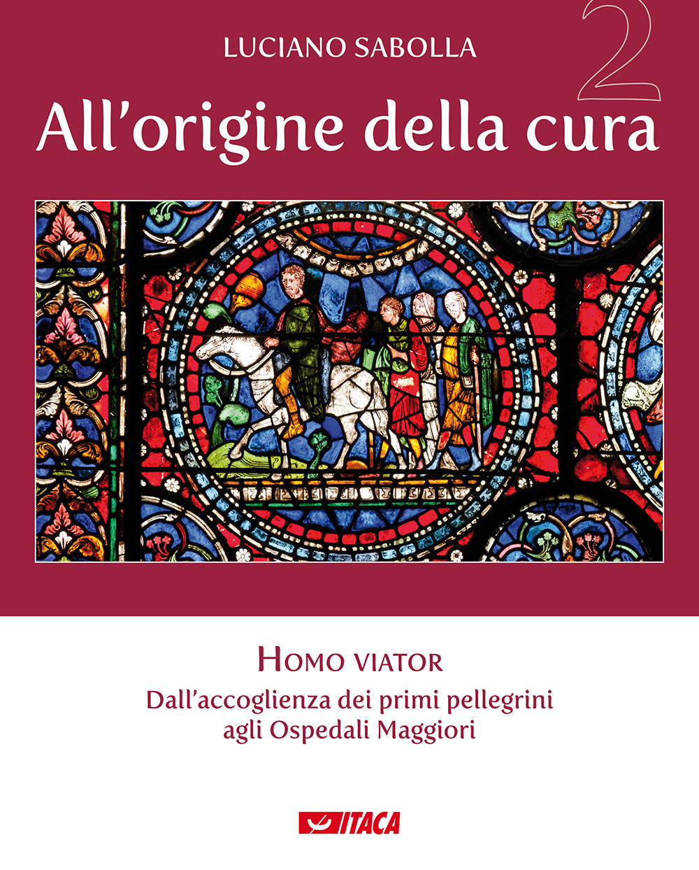 All’origine della cura. Vol. 2: Homo viator. Dall'accoglienza dei primi pellegrini agli Ospedali Maggiori