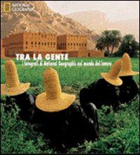 Tra la gente. I fotografi di National Geographic nel mondo del lavoro