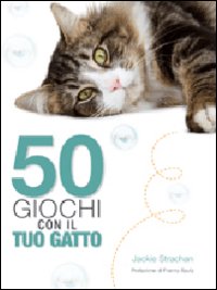 Cinquanta giochi con il tuo gatto