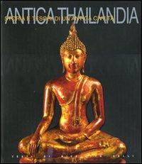 Antica Thailandia. Storia e tesori di un'antica civiltà