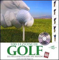 Cento lezioni di golf dei migliori maestri del mondo scelti da Golf Magazine