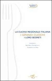 La cucina regionale italiana. I grandi cuochi, i loro segreti