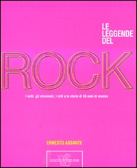 Le leggende del rock. I volti, gli strumenti, i miti e la storia di 50 anni di musica
