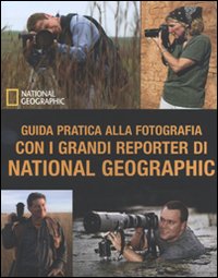 Guida pratica alla fotografia con i grandi reporter di National Geographic