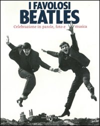 I favolosi Beatles. Celebrazione in parole, foto e musica