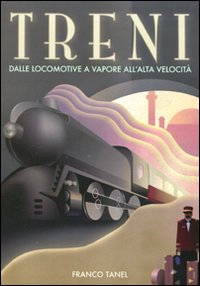 Treni. Dalle locomotive a vapore all'alta velocità