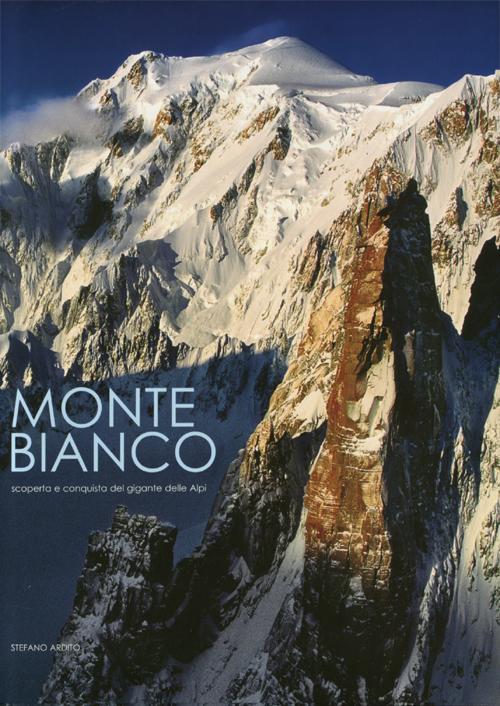 Monte Bianco. Scoperta e conquista del gigante delle Alpi
