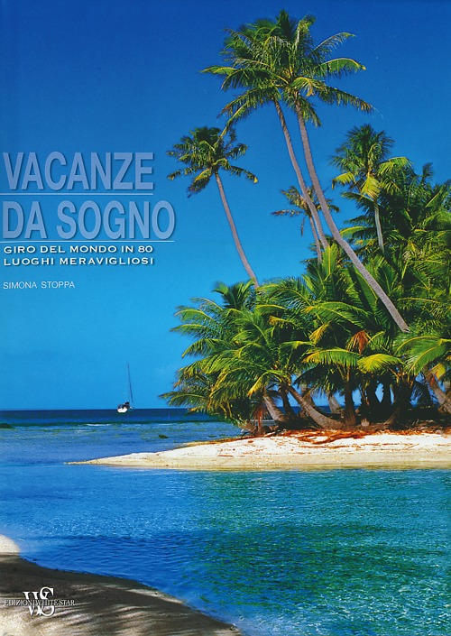 Vacanze da sogno. Giro del mondo in 80 luoghi meravigliosi