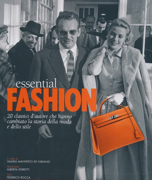 Essential fashion. 20 classici d'autore che hanno cambiato la storia della moda e dello stile