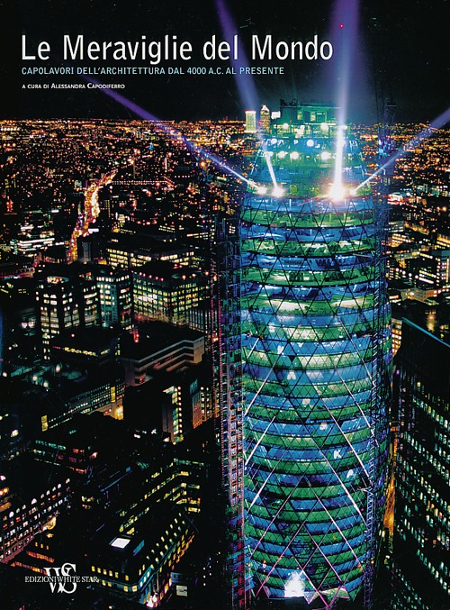 Le meraviglie del mondo. Capolavori dell'architettura dal 4.000 a. C. al presente