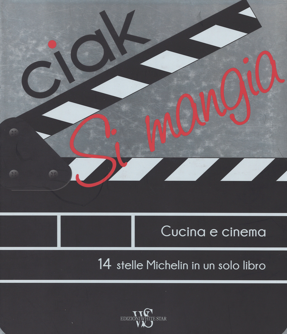 Ciak si mangia! Cucina e cinema. 55 ricette ispirate alle più belle pellicole a tema culinario