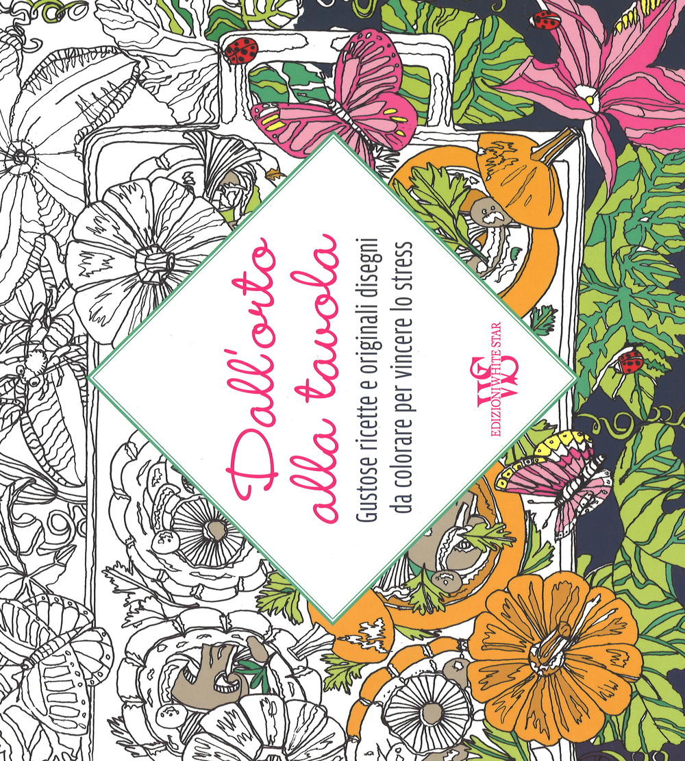 Dall'orto alla tavola. Gustose ricette e originali disegni da colorare per vincere lo stress