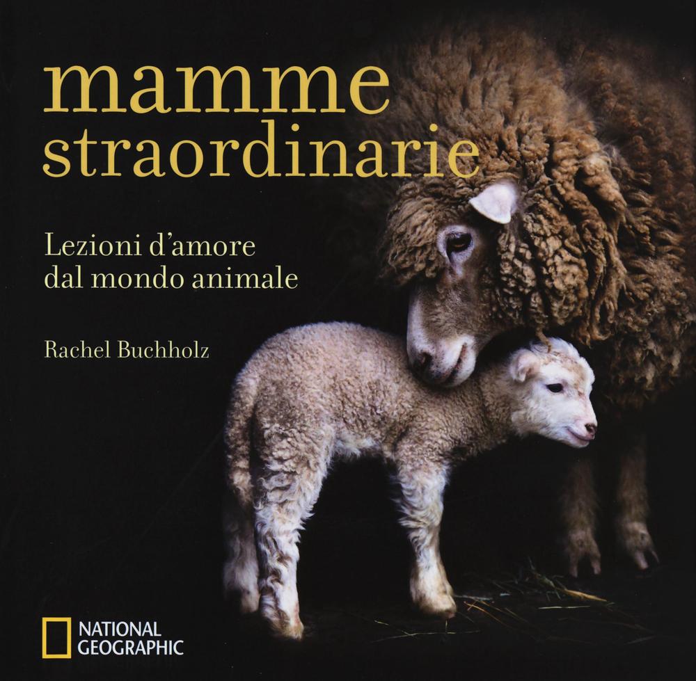 Mamme straordinarie. Lezioni d'amore dal mondo animale
