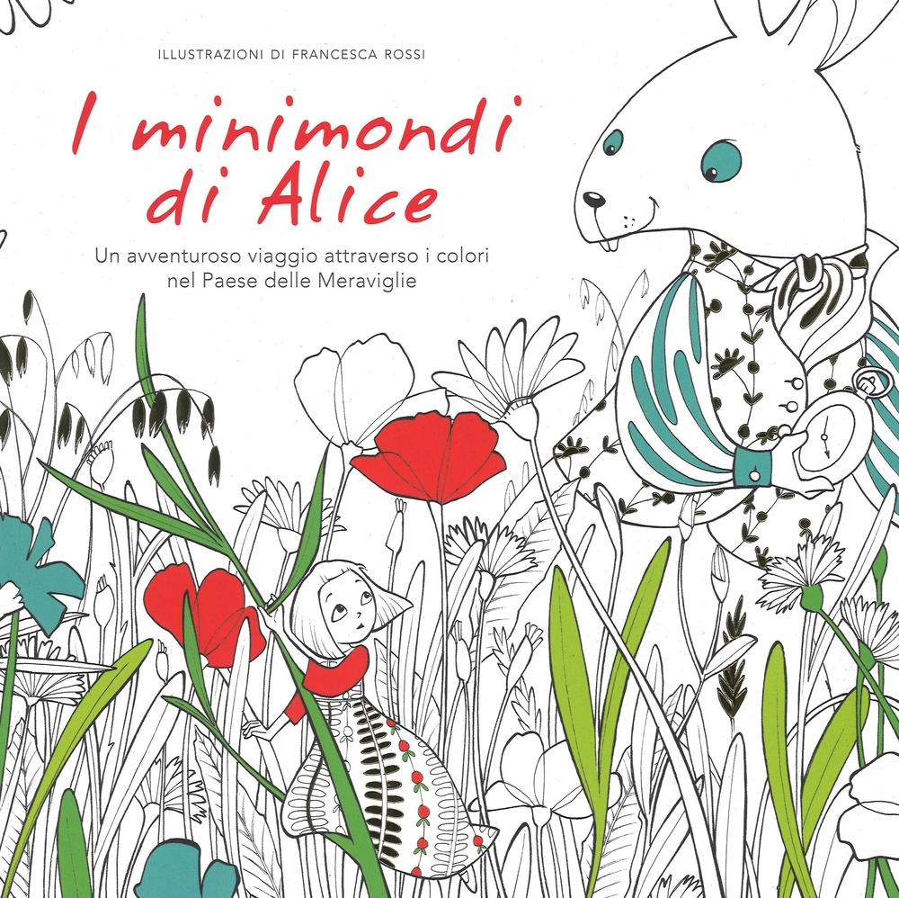 I minimondi di Alice. Un avventuroso viaggio attraverso i colori nel paese delle meraviglie