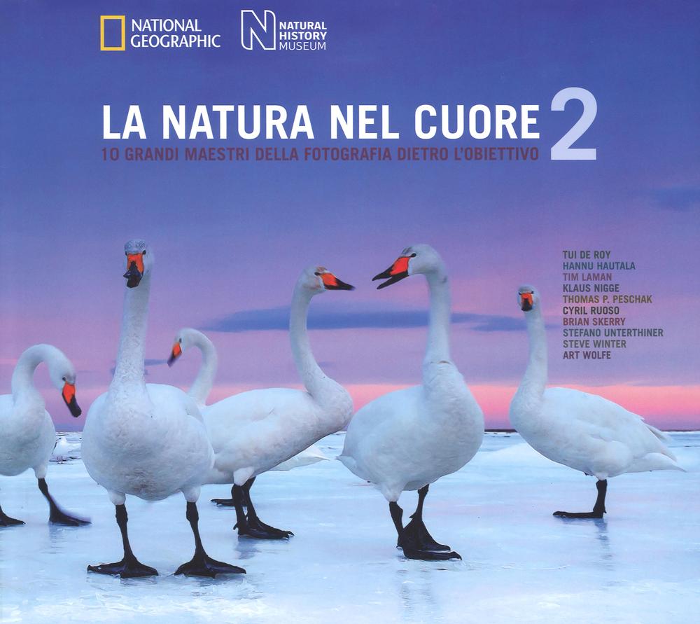 La natura nel cuore. 10 grandi maestri della fotografia dietro l'obiettivo. Vol. 2