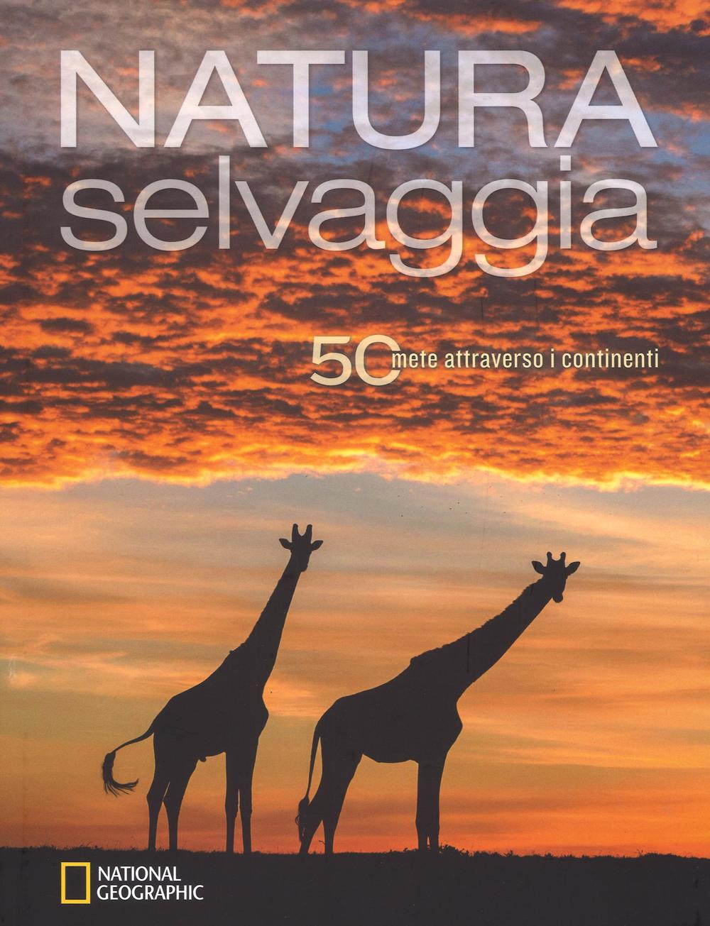 Natura selvaggia. 50 mete attraverso i continenti