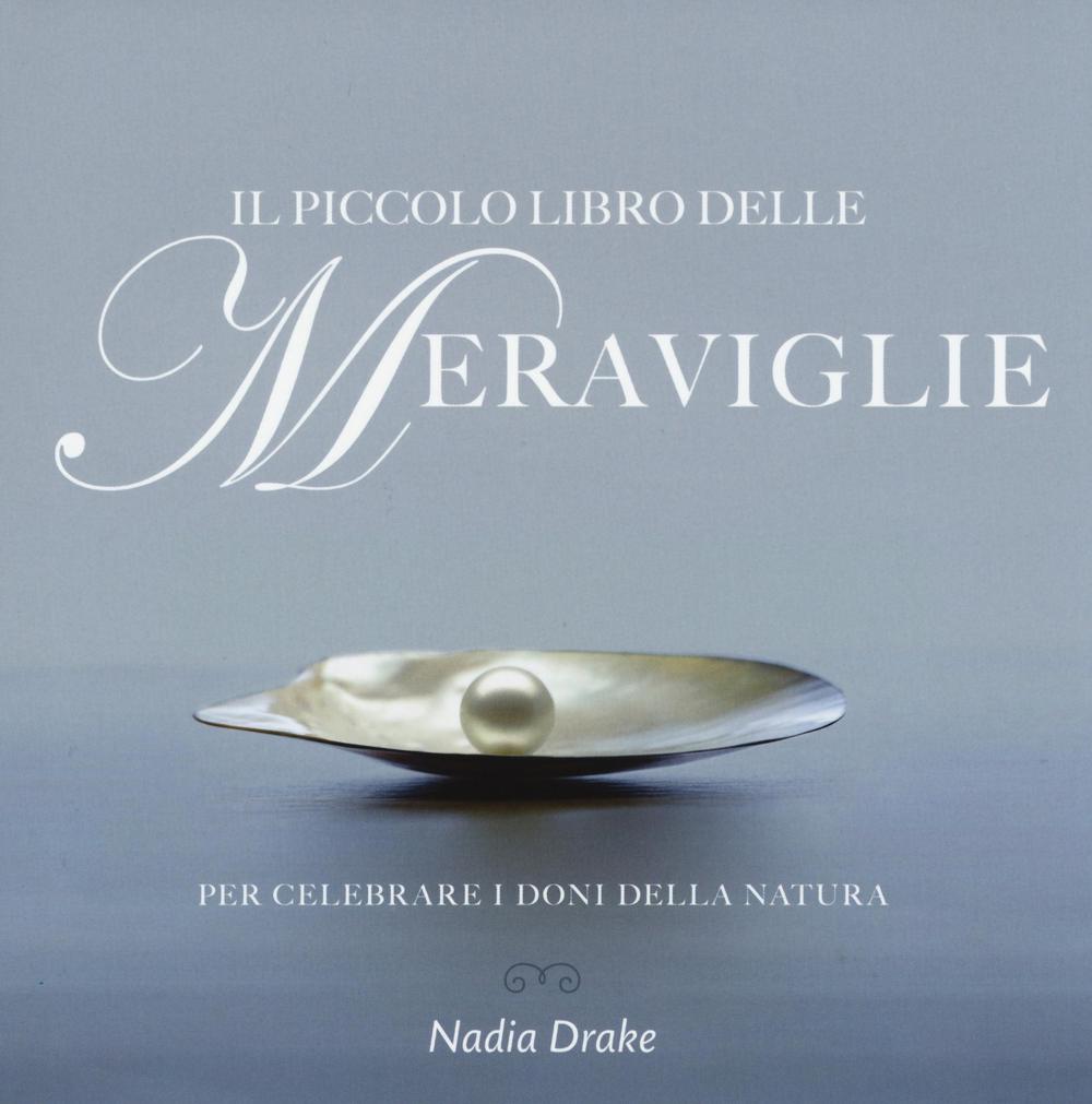 Il piccolo libro delle meraviglie. Per celebrare i doni della natura