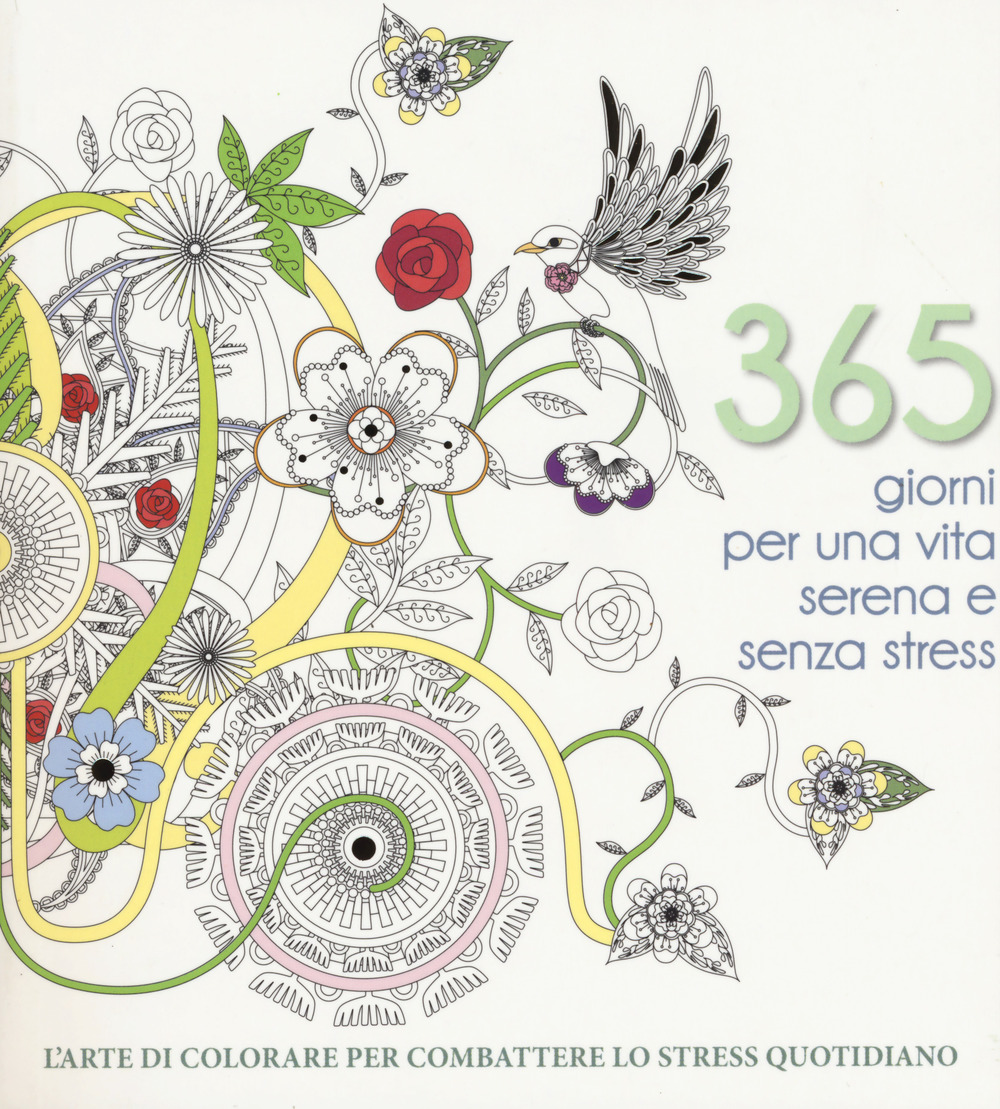 365 giorni per una vita serena e senza stress. L'arte di colorare per combattere lo stress quotidiano