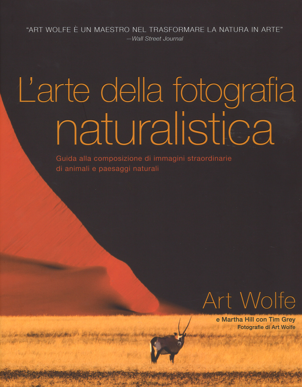 L'arte della fotografia naturalistica. Guida alla composizione di immagini straordinarie di animali e paesaggi naturali