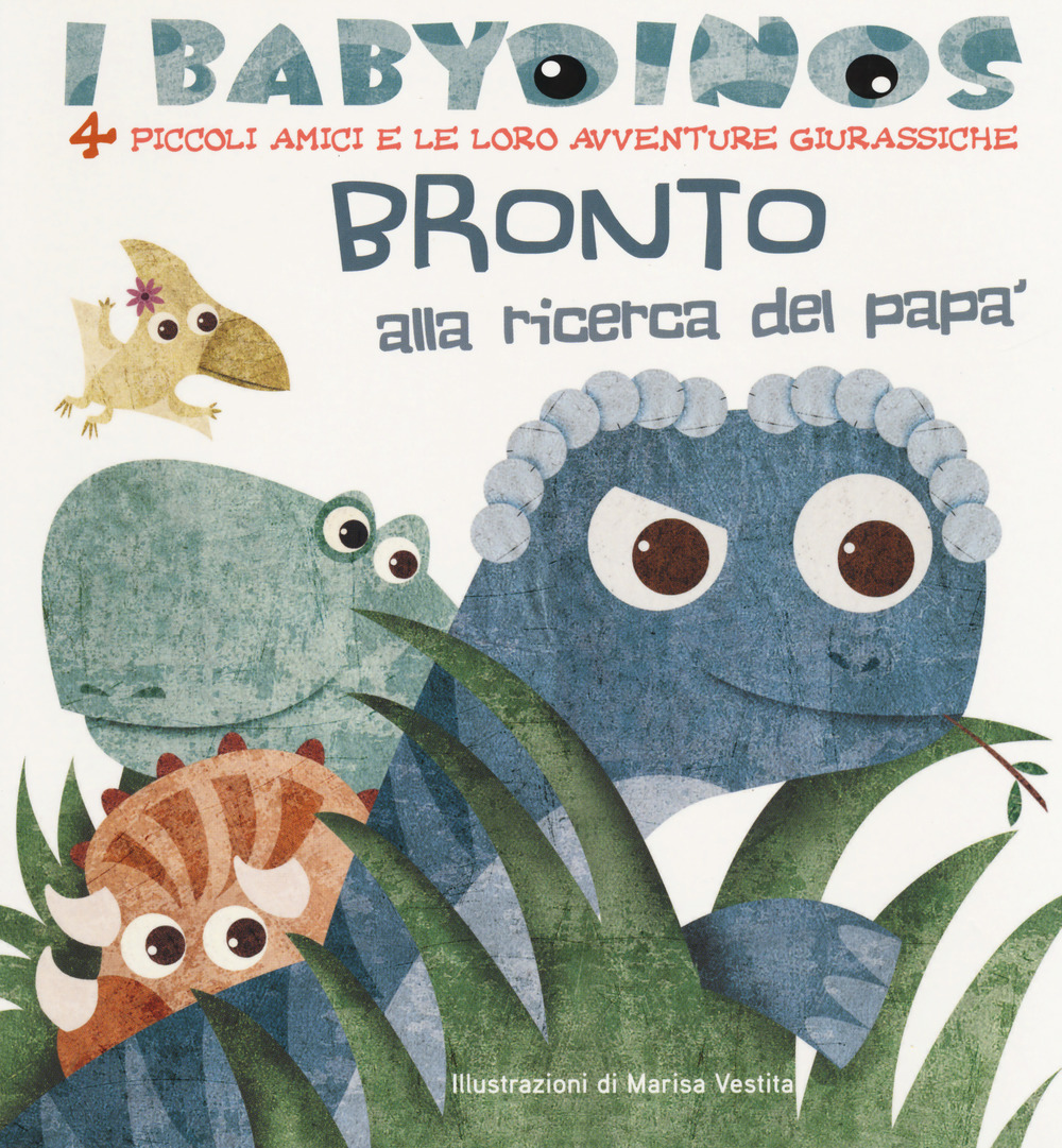 Bronto alla ricerca del papà. I babydinos. 4 piccoli amici e le loro avventure giurassiche