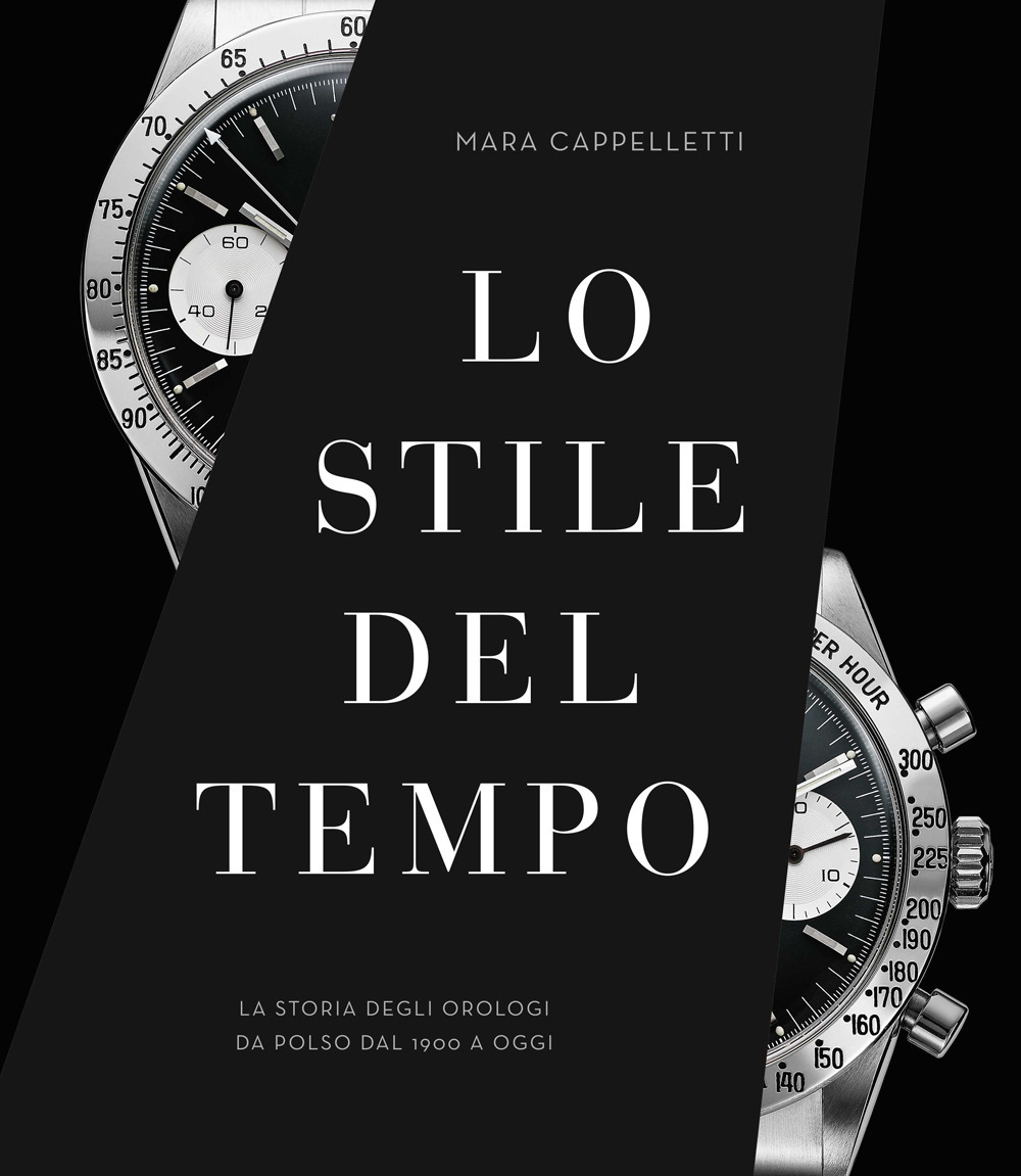 Lo stile del tempo. La storia degli orologi da polso dal 1900 a oggi