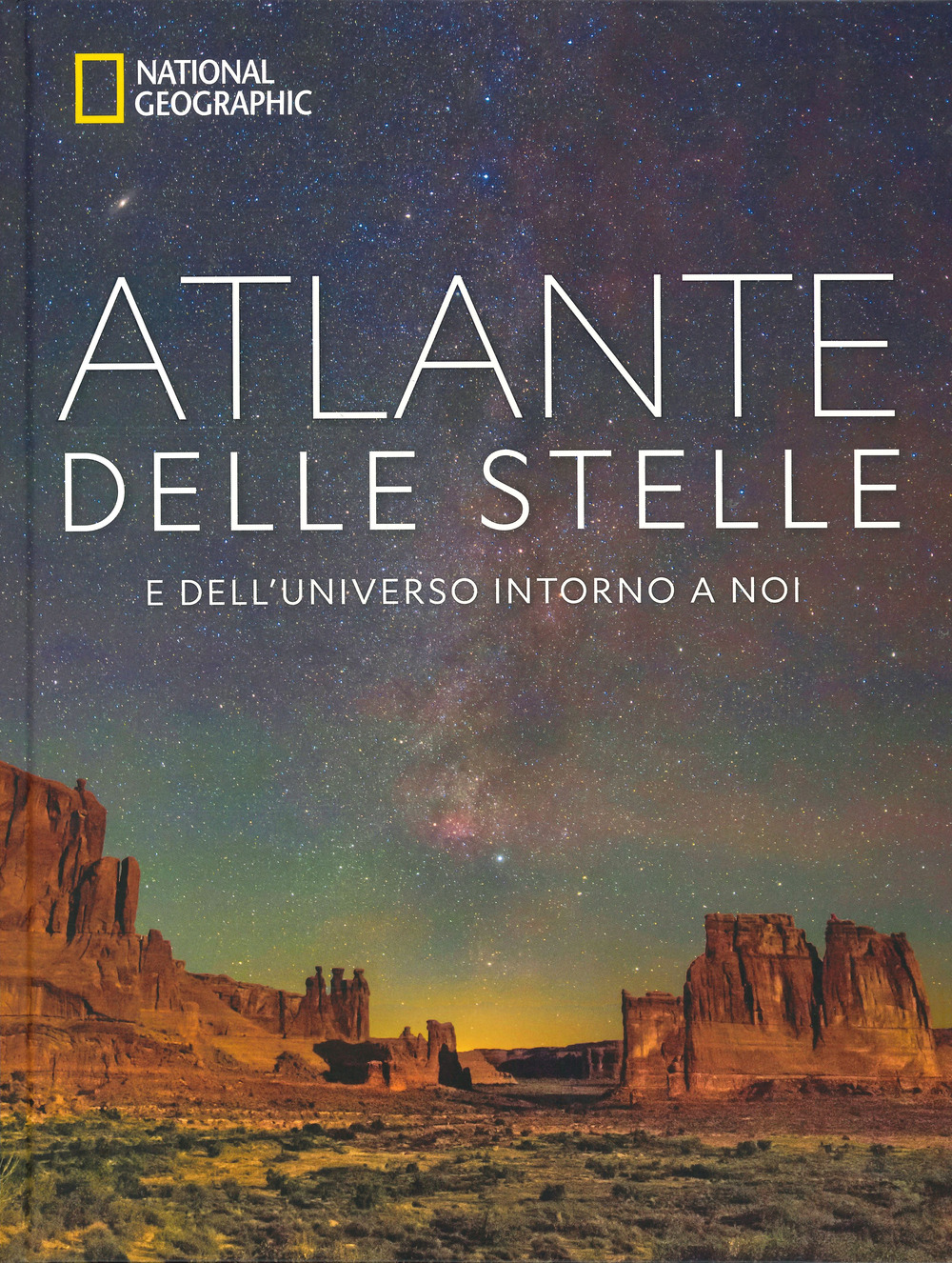 Atlante delle stelle. E dell'universo intorno a noi. National geographic