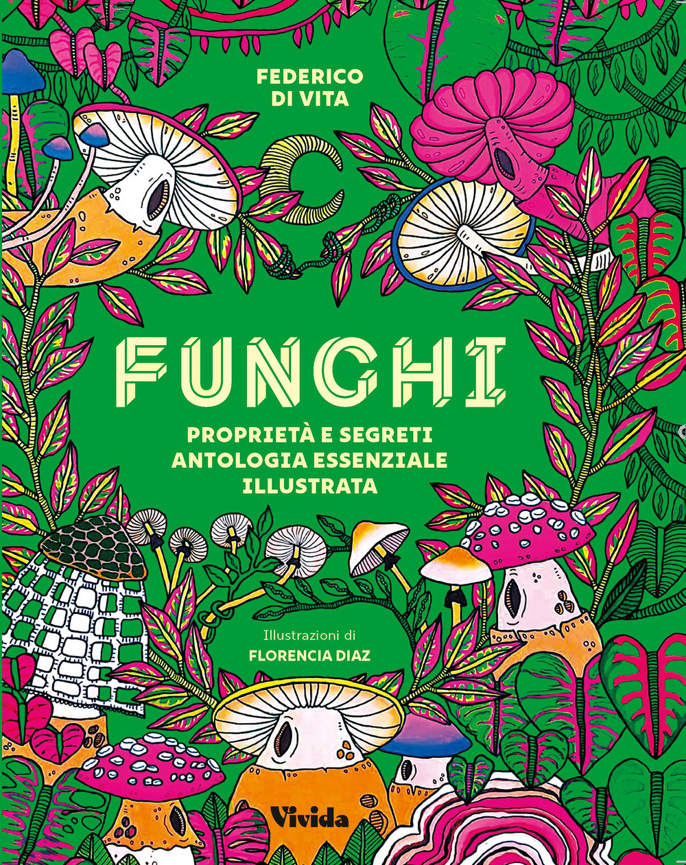 Funghi. Proprietà e segreti. Antologia essenziale illustrata