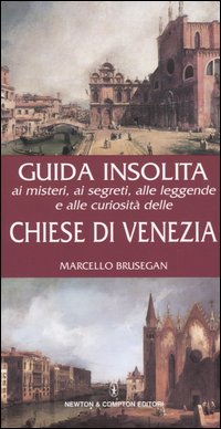 Guida insolita ai misteri, ai segreti, alle leggende e alle curiosità delle chiese di Venezia