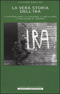 Storia segreta dell'IRA. Il nazionalismo, la violenza, il socialismo, la religione e i segreti nella storia della lotta tra Irlanda e Gran Bretagna