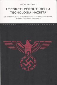 I segreti perduti della tecnologia nazista. Le ricerche e gli esperimenti degli scienziati di Hitler, fino a oggi tenuti nascosti