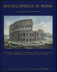 Enciclopedia di Roma. Personaggi, curiosità, monumenti, storia, arte e folclore della città eterna dalle origini ai nostri giorni